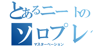 とあるニートのソロプレイ（マスターべーション）