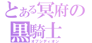 とある冥府の黒騎士（オブシディオン）