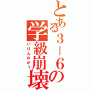 とある３－６の学級崩壊（いけんのか？）