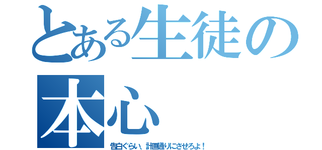 とある生徒の本心（告白ぐらい、計画通りにさせろよ！）