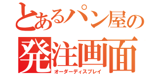 とあるパン屋の発注画面（オーダーディスプレイ）