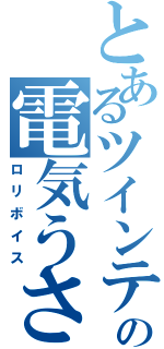 とあるツインテの電気うさぎ（ロリボイス）