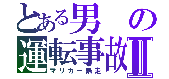 とある男の運転事故Ⅱ（マリカー暴走）