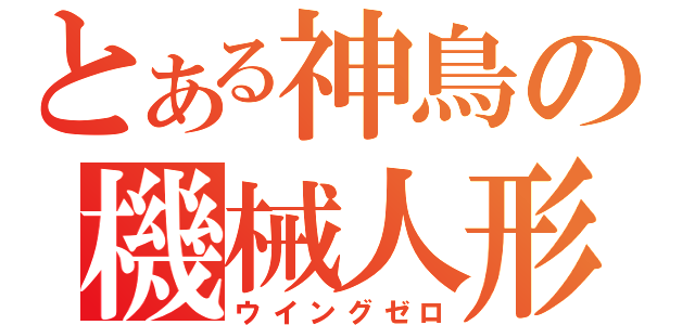 とある神鳥の機械人形（ウイングゼロ）