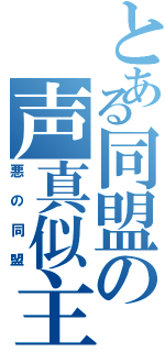 とある同盟の声真似主（悪の同盟）