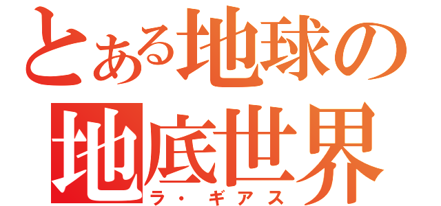 とある地球の地底世界（ラ・ギアス）