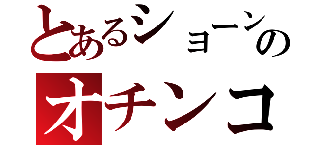 とあるショーンのオチンコ（）