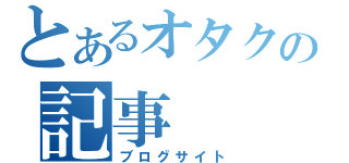 とあるオタクの記事（ブログサイト）