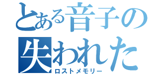 とある音子の失われた記憶（ロストメモリー）