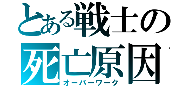 とある戦士の死亡原因（オーバーワーク）