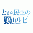 とある民主の鳩山ルピ夫（ルピウヨ涙目ｗｗｗ）