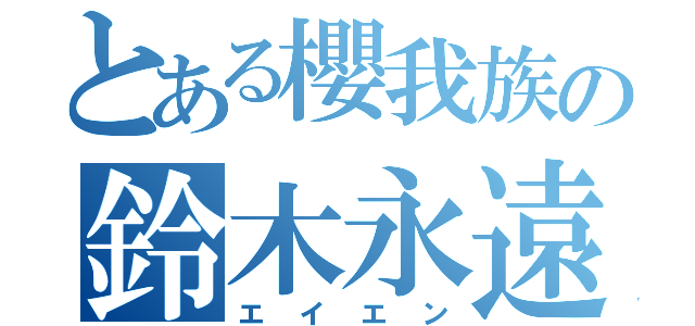 とある櫻我族の鈴木永遠（エイエン）