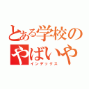 とある学校のやばいやつ（インデックス）