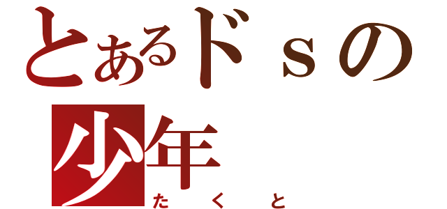 とあるドｓの少年（たくと）