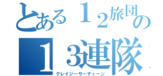 とある１２旅団の１３連隊（クレイジーサーティーン）