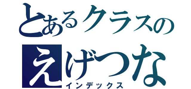 とあるクラスのえげつなさ（インデックス）