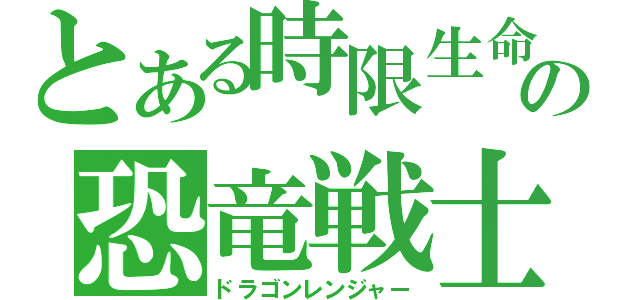 とある時限生命の恐竜戦士（ドラゴンレンジャー）