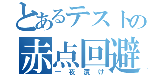 とあるテストの赤点回避（一夜漬け）