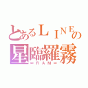 とあるＬＩＮＥの星臨羅霧（∞ＲＡＭ∞）