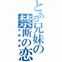 とある兄妹の禁断の恋（近親相姦）