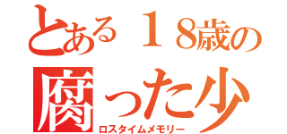 とある１８歳の腐った少年（ロスタイムメモリー）