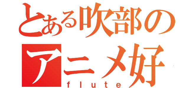 とある吹部のアニメ好き（ｆｌｕｔｅ）