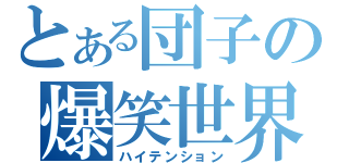 とある団子の爆笑世界（ハイテンション）