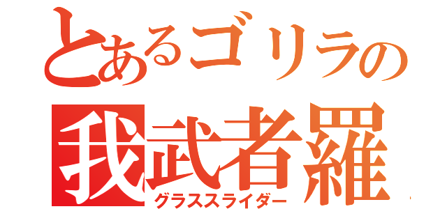 とあるゴリラの我武者羅草原疾走（グラススライダー）