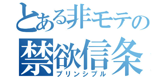 とある非モテの禁欲信条（プリンシプル）