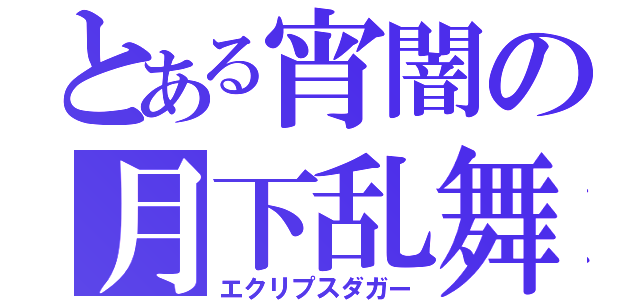 とある宵闇の月下乱舞（エクリプスダガー）