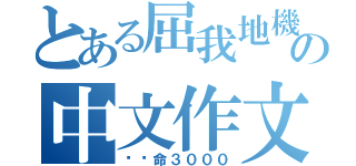 とある屈我地機の中文作文（攞你命３０００）