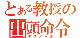 とある教授の出頭命令（デスメール）