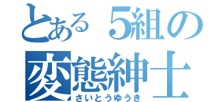 とある５組の変態紳士（さいとうゆうき）