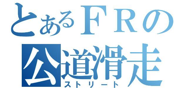 とあるＦＲの公道滑走（ストリート）