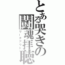 とある哭きの闘魂拝聴（リーチアウト）