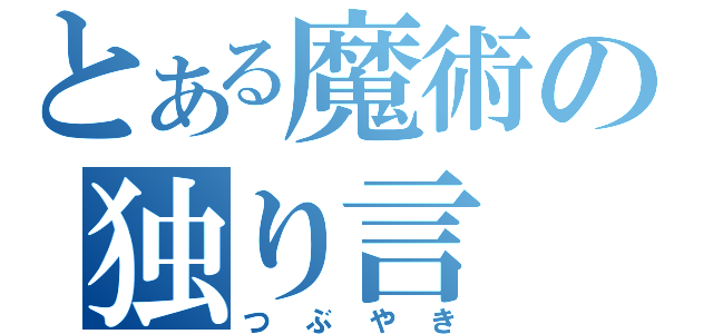 とある魔術の独り言（つぶやき）