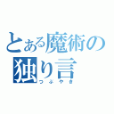 とある魔術の独り言（つぶやき）