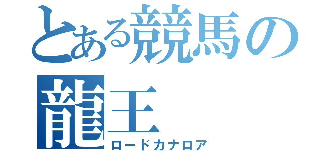 とある競馬の龍王（ロードカナロア）