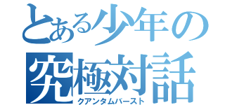 とある少年の究極対話（クアンタムバースト）