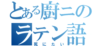 とある廚ニのラテン語遊び（死にたい）