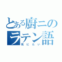 とある廚ニのラテン語遊び（死にたい）