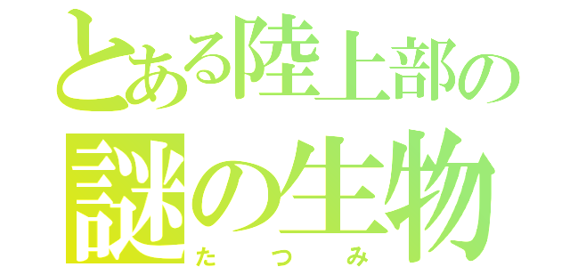 とある陸上部の謎の生物（たつみ）