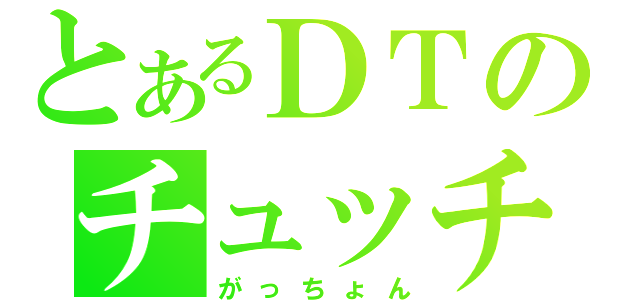 とあるＤＴのチュッチュ放送（がっちょん）