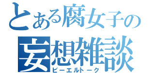 とある腐女子の妄想雑談（ビーエルトーク）