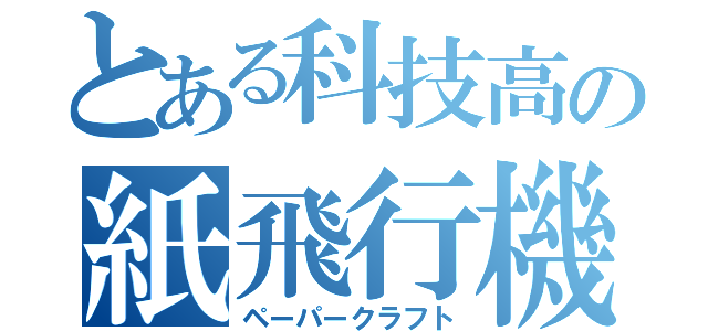 とある科技高の紙飛行機（ペーパークラフト）