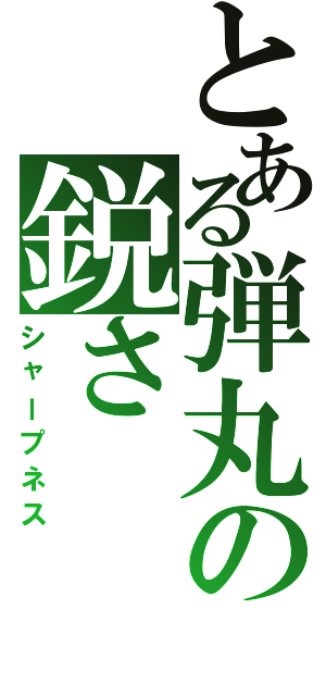 とある弾丸の鋭さ（シャープネス）