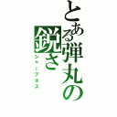 とある弾丸の鋭さ（シャープネス）