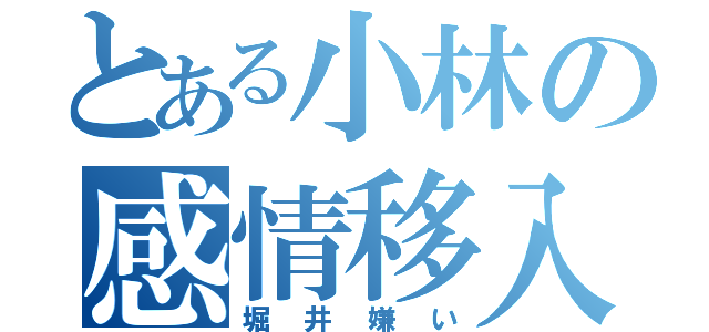 とある小林の感情移入（堀井嫌い）