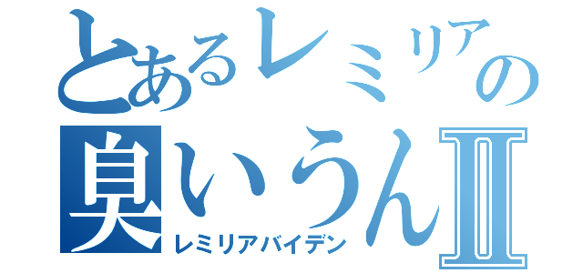 とあるレミリアの臭いうんこⅡ（レミリアバイデン）