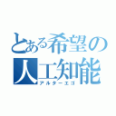 とある希望の人工知能（アルターエゴ）